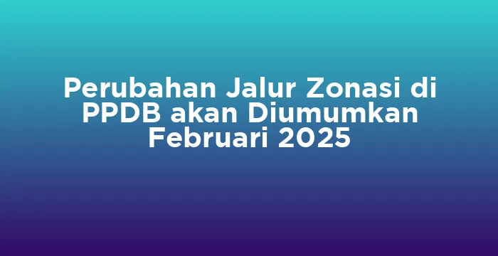 Featured image for Perubahan Jalur Zonasi di PPDB akan Diumumkan Februari 2025