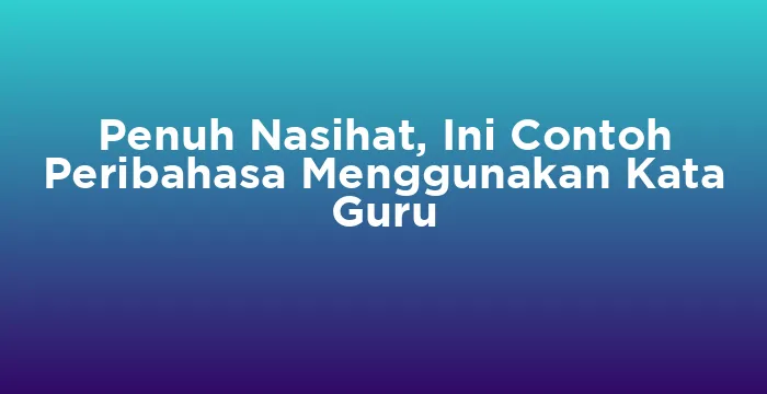 Featured image for Penuh Nasihat, Ini Contoh Peribahasa Menggunakan Kata Guru