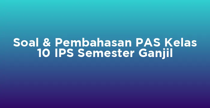 Featured image for Soal & Pembahasan PAS Kelas 10 IPS Semester Ganjil