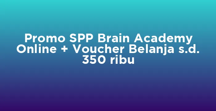 Featured image for Promo SPP Brain Academy Online + Voucher Belanja s.d. 350 ribu