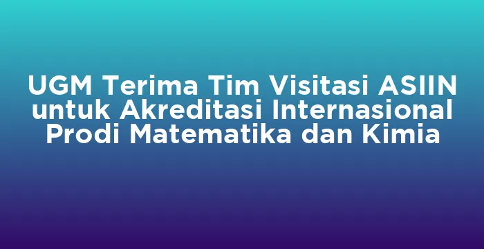 Featured image for UGM Terima Tim Visitasi ASIIN untuk Akreditasi Internasional Prodi Matematika dan Kimia