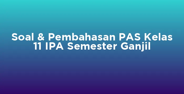 Featured image for Soal & Pembahasan PAS Kelas 11 IPA Semester Ganjil