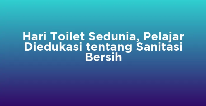 Featured image for Hari Toilet Sedunia, Pelajar Diedukasi tentang Sanitasi Bersih