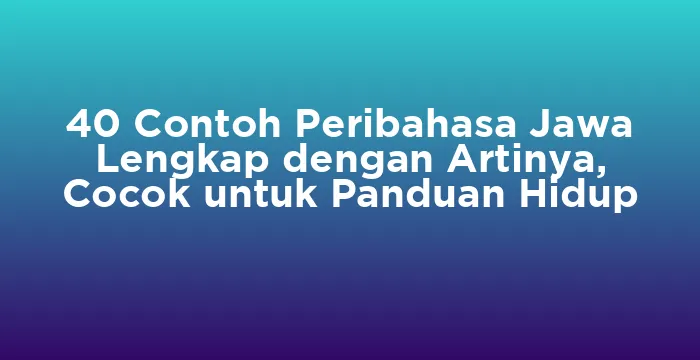 Featured image for 40 Contoh Peribahasa Jawa Lengkap dengan Artinya, Cocok untuk Panduan Hidup