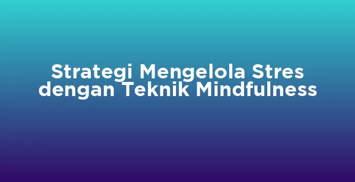 Featured image for Strategi Mengelola Stres dengan Teknik Mindfulness