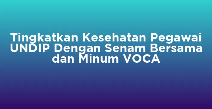 Featured image for Tingkatkan Kesehatan Pegawai UNDIP Dengan Senam Bersama dan Minum VOCA