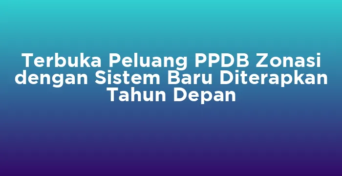 Featured image for Terbuka Peluang PPDB Zonasi dengan Sistem Baru Diterapkan Tahun Depan