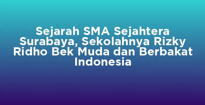 Featured image for Sejarah SMA Sejahtera Surabaya, Sekolahnya Rizky Ridho Bek Muda dan Berbakat Indonesia
