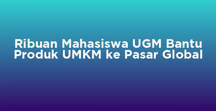 Featured image for Ribuan Mahasiswa UGM Bantu Produk UMKM ke Pasar Global