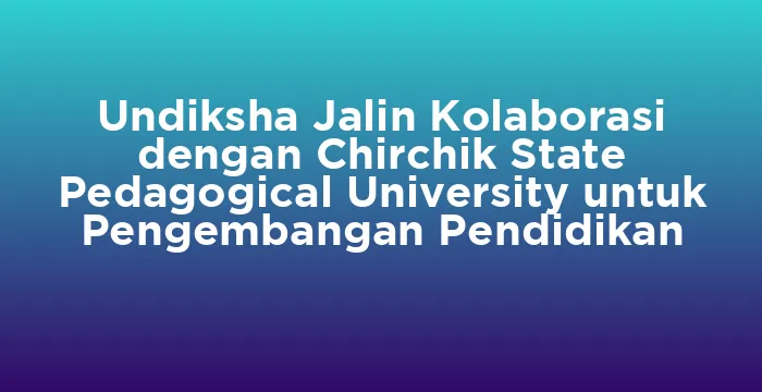 Featured image for Undiksha Jalin Kolaborasi dengan Chirchik State Pedagogical University untuk Pengembangan Pendidikan