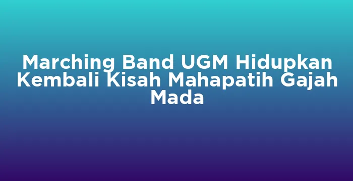 Featured image for Marching Band UGM Hidupkan Kembali Kisah Mahapatih Gajah Mada