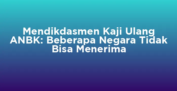 Featured image for Mendikdasmen Kaji Ulang ANBK: Beberapa Negara Tidak Bisa Menerima
