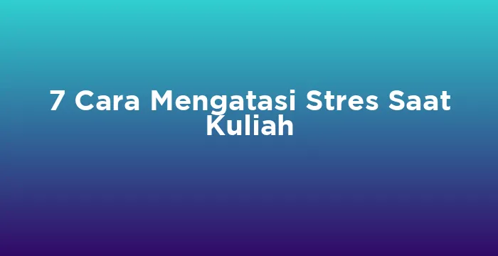 Featured image for 7 Cara Mengatasi Stres Saat Kuliah