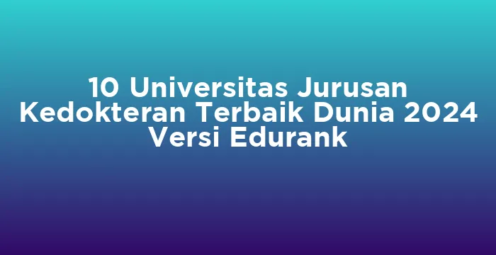 Featured image for 10 Universitas Jurusan Kedokteran Terbaik Dunia 2024 Versi Edurank