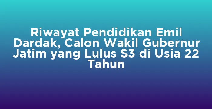 Featured image for Riwayat Pendidikan Emil Dardak, Calon Wakil Gubernur Jatim yang Lulus S3 di Usia 22 Tahun