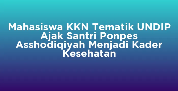 Featured image for Mahasiswa KKN Tematik UNDIP Ajak Santri Ponpes Asshodiqiyah Menjadi Kader Kesehatan