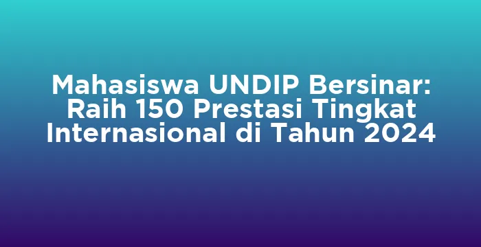 Featured image for Mahasiswa UNDIP Bersinar: Raih 150 Prestasi Tingkat Internasional di Tahun 2024