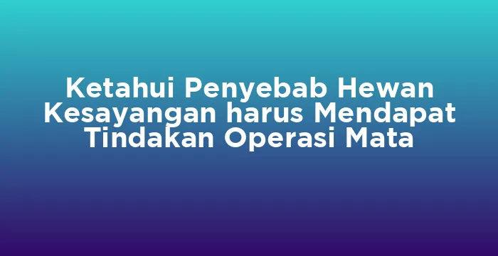 Featured image for Ketahui Penyebab Hewan Kesayangan harus Mendapat Tindakan Operasi Mata