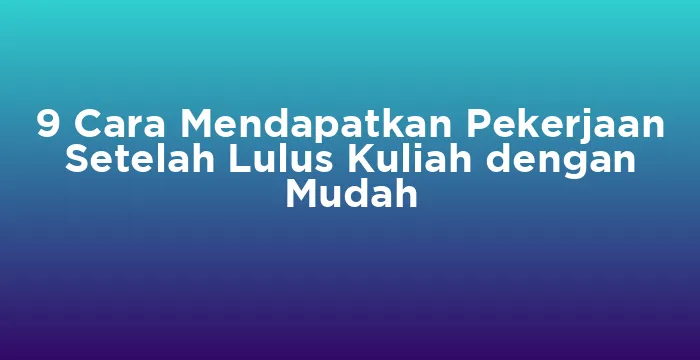 Featured image for 9 Cara Mendapatkan Pekerjaan Setelah Lulus Kuliah dengan Mudah