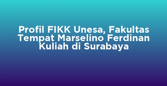 Featured image for Profil FIKK Unesa, Fakultas Tempat Marselino Ferdinan Kuliah di Surabaya