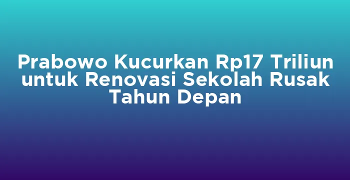 Featured image for Prabowo Kucurkan Rp17 Triliun untuk Renovasi Sekolah Rusak Tahun Depan