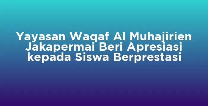 Featured image for Yayasan Waqaf Al Muhajirien Jakapermai Beri Apresiasi kepada Siswa Berprestasi