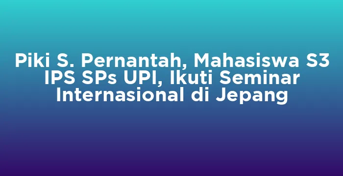 Featured image for Piki S. Pernantah, Mahasiswa S3 IPS SPs UPI, Ikuti Seminar Internasional di Jepang