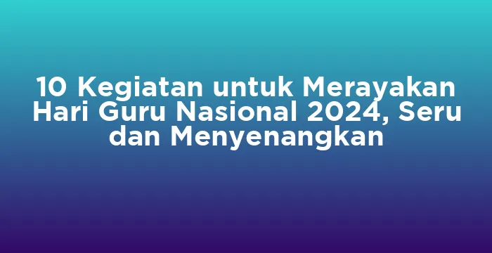 Featured image for 10 Kegiatan untuk Merayakan Hari Guru Nasional 2024, Seru dan Menyenangkan