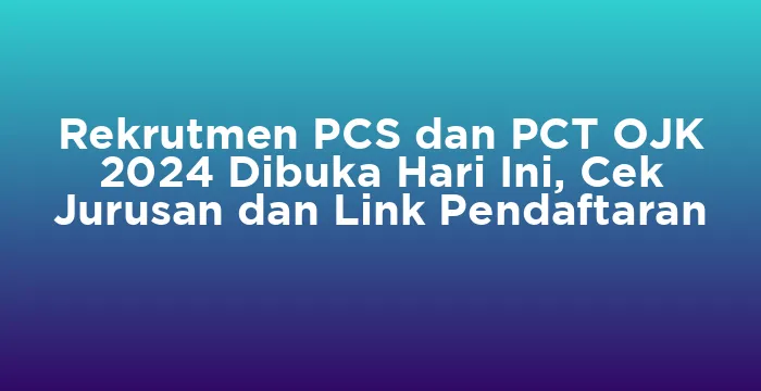Featured image for Rekrutmen PCS dan PCT OJK 2024 Dibuka Hari Ini, Cek Jurusan dan Link Pendaftaran