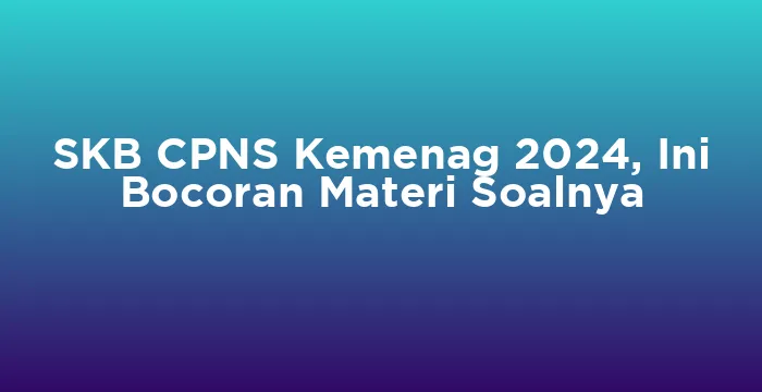 Featured image for SKB CPNS Kemenag 2024, Ini Bocoran Materi Soalnya