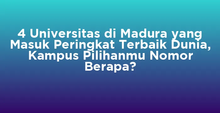 Featured image for 4 Universitas di Madura yang Masuk Peringkat Terbaik Dunia, Kampus Pilihanmu Nomor Berapa?