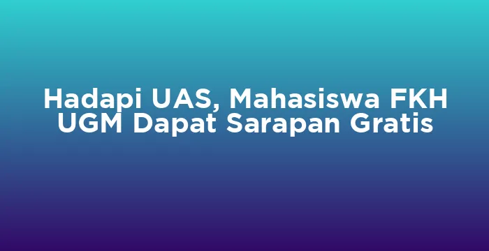 Featured image for Hadapi UAS, Mahasiswa FKH UGM Dapat Sarapan Gratis