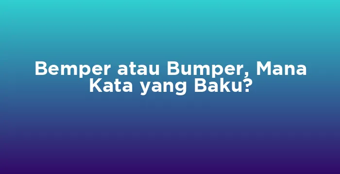 Featured image for Bemper atau Bumper, Mana Kata yang Baku?