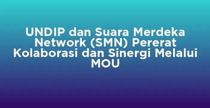 Featured image for UNDIP dan Suara Merdeka Network (SMN) Pererat Kolaborasi dan Sinergi Melalui MOU