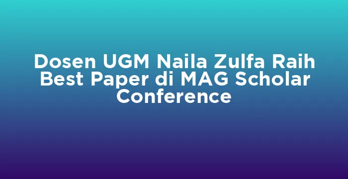 Featured image for Dosen UGM Naila Zulfa Raih Best Paper di MAG Scholar Conference