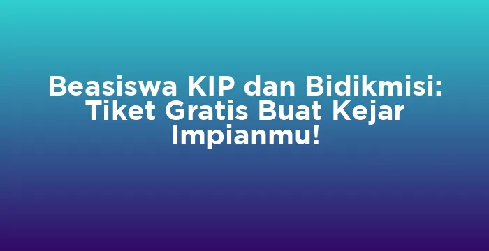 Featured image for Beasiswa KIP dan Bidikmisi: Tiket Gratis Buat Kejar Impianmu!