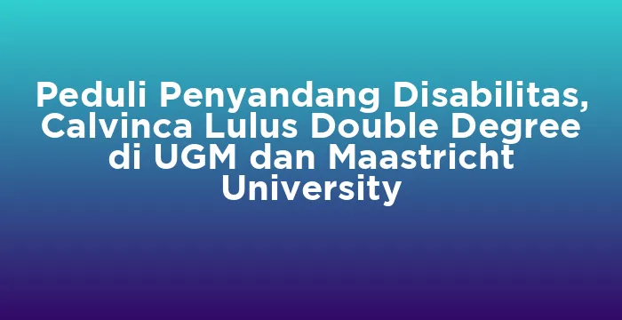 Featured image for Peduli Penyandang Disabilitas, Calvinca Lulus Double Degree di UGM dan Maastricht University