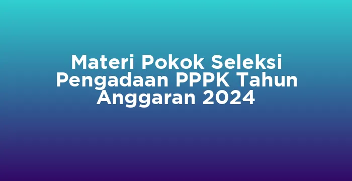 Featured image for Materi Pokok Seleksi Pengadaan PPPK Tahun Anggaran 2024