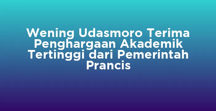 Featured image for Wening Udasmoro Terima Penghargaan Akademik Tertinggi dari Pemerintah Prancis