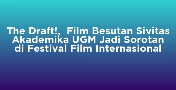 Featured image for The Draft!, Film Besutan Sivitas Akademika UGM Jadi Sorotan di Festival Film Internasional
