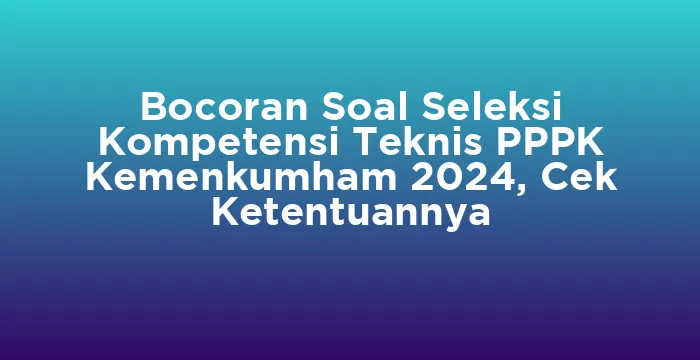 Featured image for Bocoran Soal Seleksi Kompetensi Teknis PPPK Kemenkumham 2024, Cek Ketentuannya