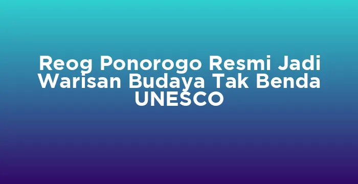 Featured image for Reog Ponorogo Resmi Jadi Warisan Budaya Tak Benda UNESCO