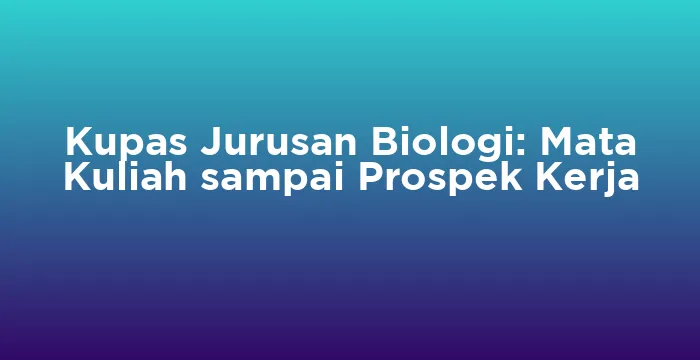 Featured image for Kupas Jurusan Biologi: Mata Kuliah sampai Prospek Kerja