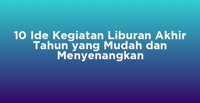 Featured image for 10 Ide Kegiatan Liburan Akhir Tahun yang Mudah dan Menyenangkan
