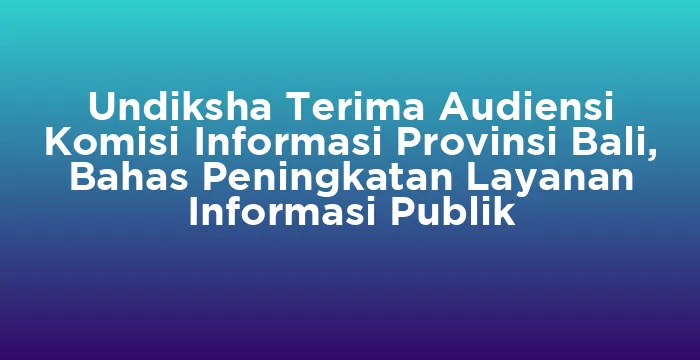 Featured image for Undiksha Terima Audiensi Komisi Informasi Provinsi Bali, Bahas Peningkatan Layanan Informasi Publik