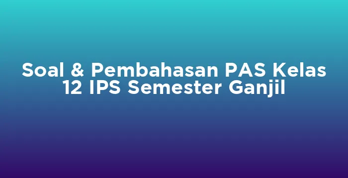 Featured image for Soal & Pembahasan PAS Kelas 12 IPS Semester Ganjil