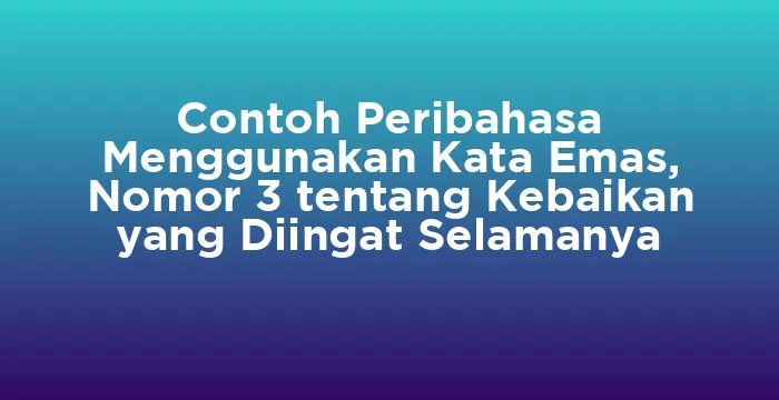Featured image for Contoh Peribahasa Menggunakan Kata Emas, Nomor 3 tentang Kebaikan yang Diingat Selamanya
