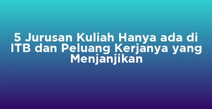 Featured image for 5 Jurusan Kuliah Hanya ada di ITB dan Peluang Kerjanya yang Menjanjikan