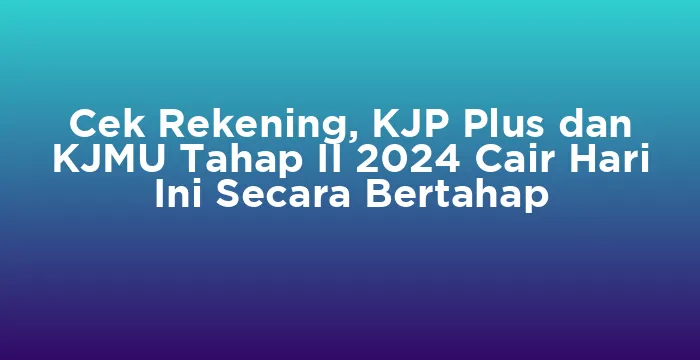 Featured image for Cek Rekening, KJP Plus dan KJMU Tahap II 2024 Cair Hari Ini Secara Bertahap