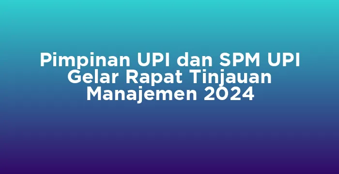 Featured image for Pimpinan UPI dan SPM UPI Gelar Rapat Tinjauan Manajemen 2024